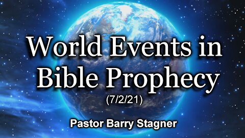 World Events in Bible Prophecy (7/2/21)