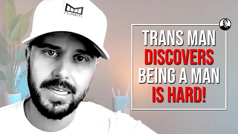 Trans Man Discovers Being A Man Is HARD!
