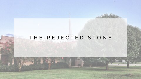 8.30.20 Sunday Sermon - THE REJECTED STONE