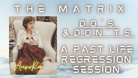 Do's & Don'ts | A Past Life Regression Session | The Matrix