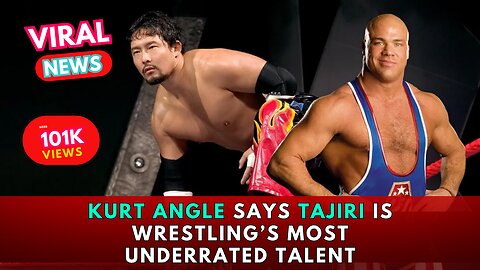 Kurt Angle Says Tajiri Is Wrestling’s Most Underrated Talent