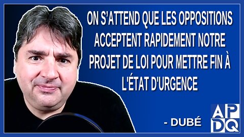 On s’attend que les oppositions acceptent notre projet de loi pour mettre fin à l'état d'urgence