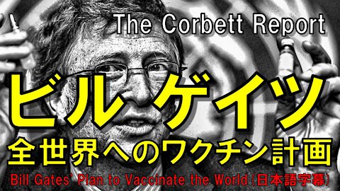 ◆ビル ゲイツ 全世界へのワクチン計画◆ 進行する危ない大計画 (日本語字幕) Bill Gates' Plan to Vaccinate the World - The Corbett Report