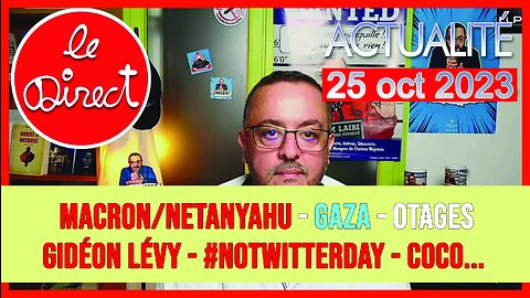 Direct 25 oct 23 : macron/Netanyahu - Gaza - otages - Gidéon Lévy - #NoTwitterDay - Coco...