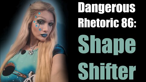 Dangerous Rhetoric 86: Shape Shifter