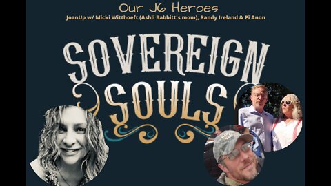 SOVEREIGN SOULS Ep 29: Our J6 Heroes w/ Ashli Babbitt's mom/Micki Witthoeft, Randy Ireland & Pi Anon
