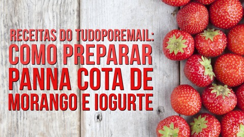 Receitas do TudoPorEmail: Como Preparar Panna Cota de Morango e Iogurte
