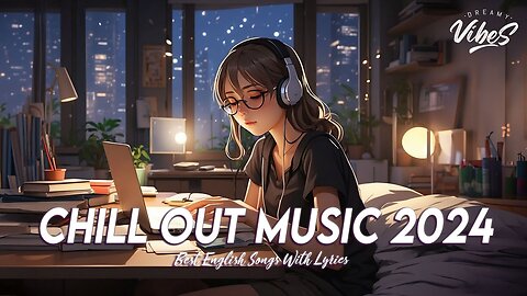 Chill Out Music 2024 🍇 Mood Chill Vibes English Chill Songs Trending English Songs With Lyrics (1)