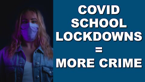 COVID School Lockdowns = More Crime