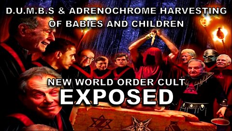 D.U.M.B.S & The Adrenochrome Harvesting of Babies and Children - New World Order Cult Exposed