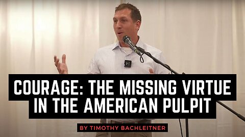Courage: The Missing Virtue in the American Pulpit - A Call to Boldness & Conviction