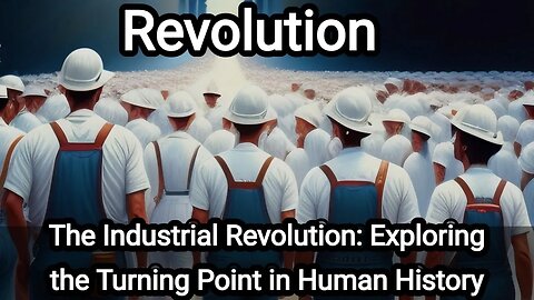 The Industrial Revolution: Exploring the Turning Point in Human History