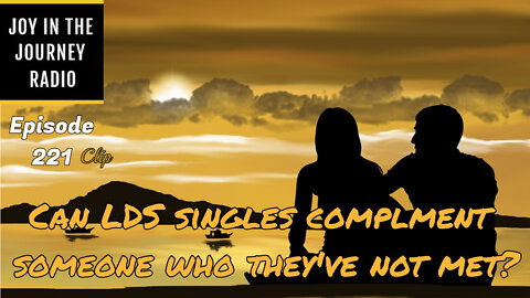 Can LDS singles complement who they’ve not met? - Joy in the Journey Radio Program Clip - 23 Mar 22