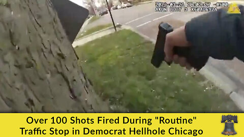 Over 100 Shots Fired During "Routine" Traffic Stop in Democrat Hellhole Chicago