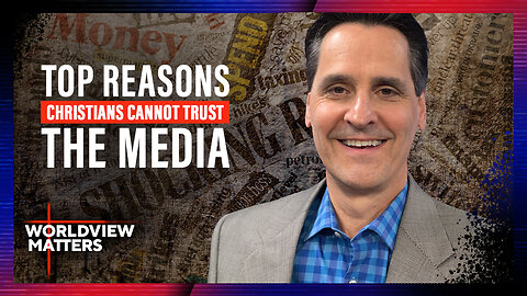 Top Reasons Christians Cannot Trust the Media | Worldview Matters