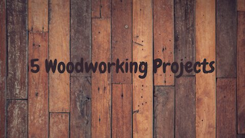 5 Woodworking Projects