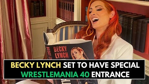 BECKY LYNCH SET TO HAVE SPECIAL WRESTLEMANIA 40 ENTRANCE