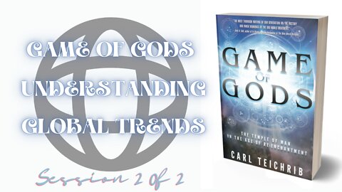 Game of Gods Understanding Global Trends Carl Teichrib– Session 2