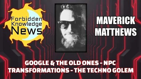 FKN Clips: Google & The Old Ones - NPC Transformations - The Techno Golem w/ Maverick Matthews