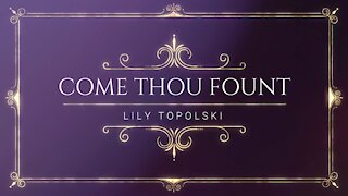 Lily Topolski - Come Thou Fount (Official Music Video)