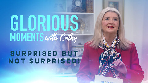 Glorious Moments With Cathy: Surprised but not Surprised!
