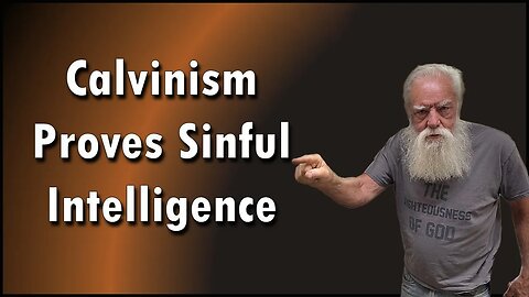 Calvinism Proves Sinful Intelligence