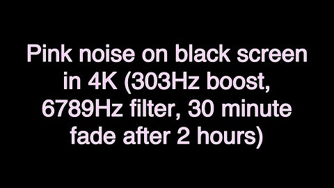 Pink noise on black screen in 4K (303Hz boost, 6789Hz filter, 30 minute fade after 2 hours)
