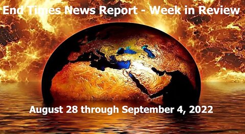 End Times News Report - Week in Review (August 28 through September 4, 2022)