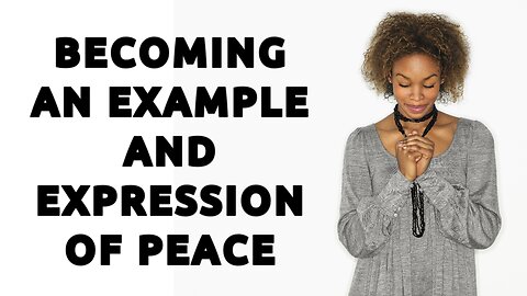 Becoming an Example and Expression of Peace | Daily Inspiration
