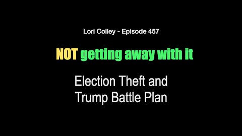 Lori Colley Ep. 457 - Not Getting Away With It Election Theft and Trump Battle Plan