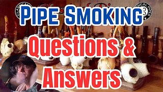 Pipe Smoking Questions & Answers Episode 9