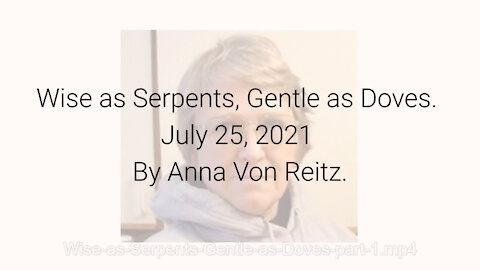 Wise as Serpents, Gentle as Doves July 25, 2021 By Anna Von Reitz
