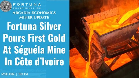 Fortuna Silver Pours First Gold At Séguéla Mine In Côte d’Ivoire