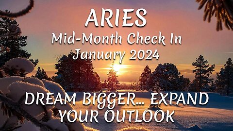 ARIES Mid-Month Check In January 2024 - DREAM BIGGER... EXPAND YOUR OUTLOOK