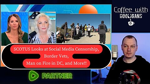 SCOTUS Looks at Social Media Censorship, Border Vets, Man on Fire in DC, and More!!