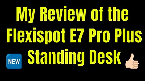 My Review of the Flexispot E7 Pro Plus Standing Desk