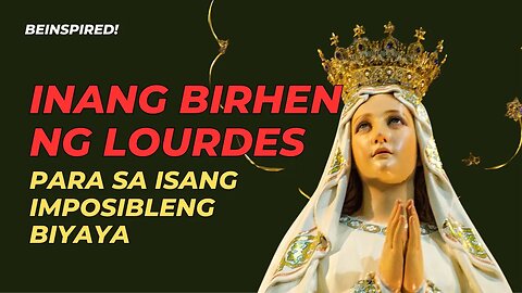 Inang Birhen ng Lourdes, para sa Isang Imposibleng Biyaya | Tagalog | Philippines | Filipino
