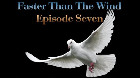 Faster than the Wind Episode Seven