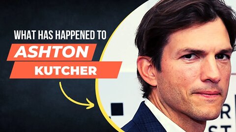 What has happened to Ashton Kutcher?