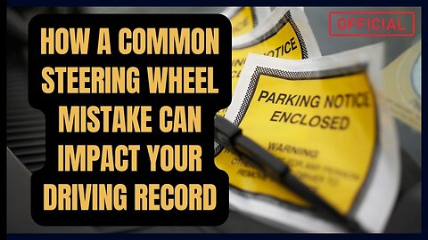 How a Common Steering Wheel Mistake Can Impact Your Driving Record