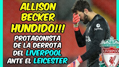 ALLISON HUNDIDO! El LIVERPOOL pierde ante el LEICESTER en una nueva MALA TARDE del BRASILEÑO