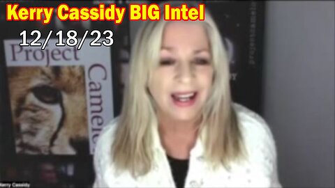 Kerry Cassidy BIG Intel 12/18/23: "Something Unexpected Is Happening"