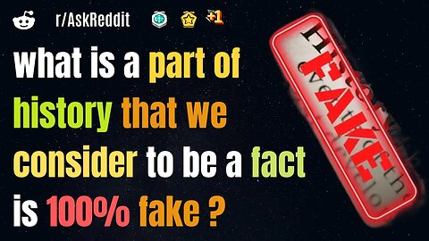 what is a part of history that we consider to be a fact is 100% fake ?[AskReddit]