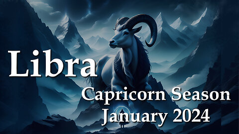Libra - Capricorn Season January 2024