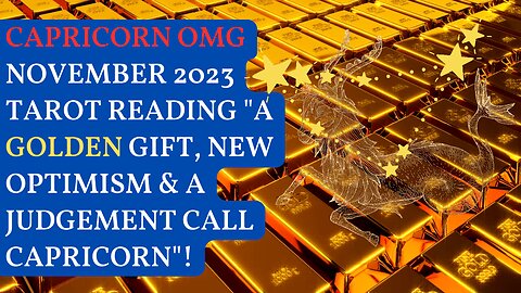 CAPRICORN "Omg, A GOLDEN Gift, New OPTIMISM & A Judgement SURPRISE YOU!" November 2023 Tarot Reading