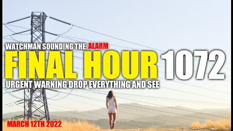 FINAL HOUR 1072 - URGENT WARNING DROP EVERYTHING AND SEE - WATCHMAN SOUNDING THE ALARM