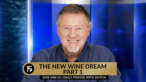 The New Wine Dream, Part 1 | Give Him 15: Daily Prayer with Dutch | September 26, 2023