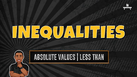Inequalities | Absolute Values | Less Than