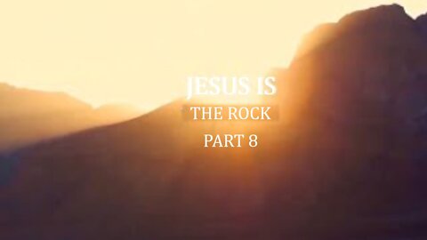 "Jesus is our Rock" Part 8