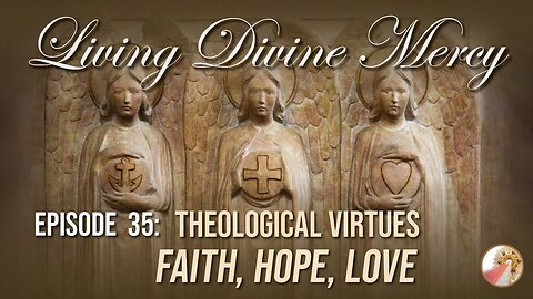 Living Divine Mercy TV Show (EWTN) Ep. 35: Theological Virtues: Faith, Hope, Love